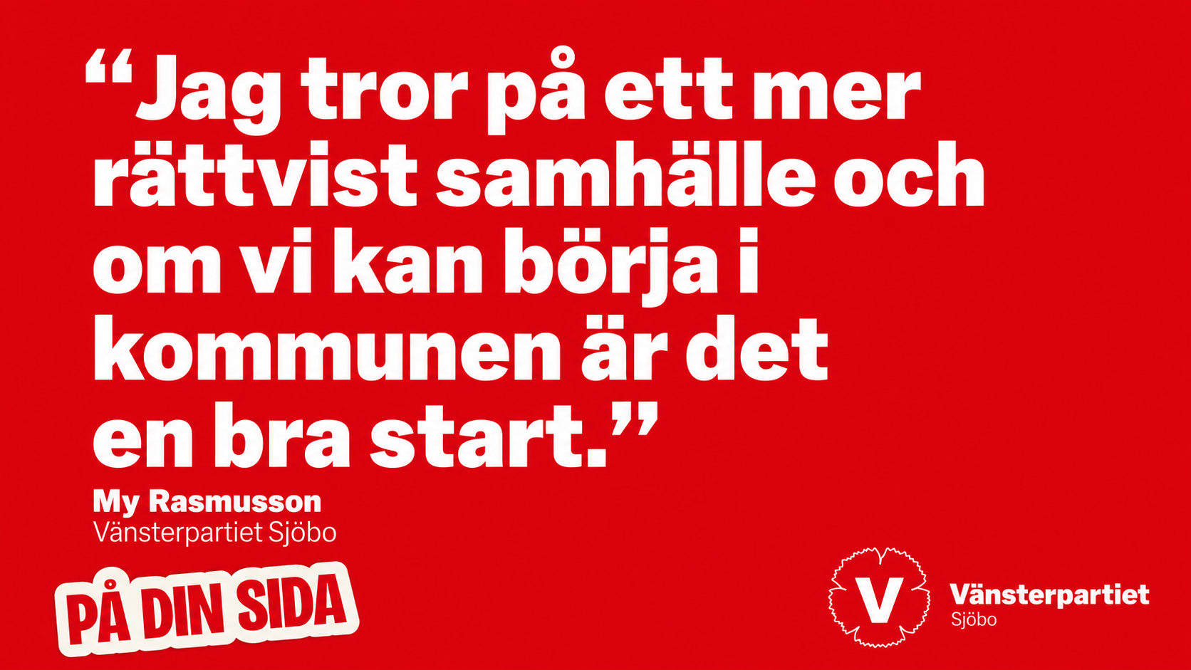 Citat av My Rasmusson: Jag tror på ett mer rättvist samhälle och om vi kan börja i kommunen är det en bra start.